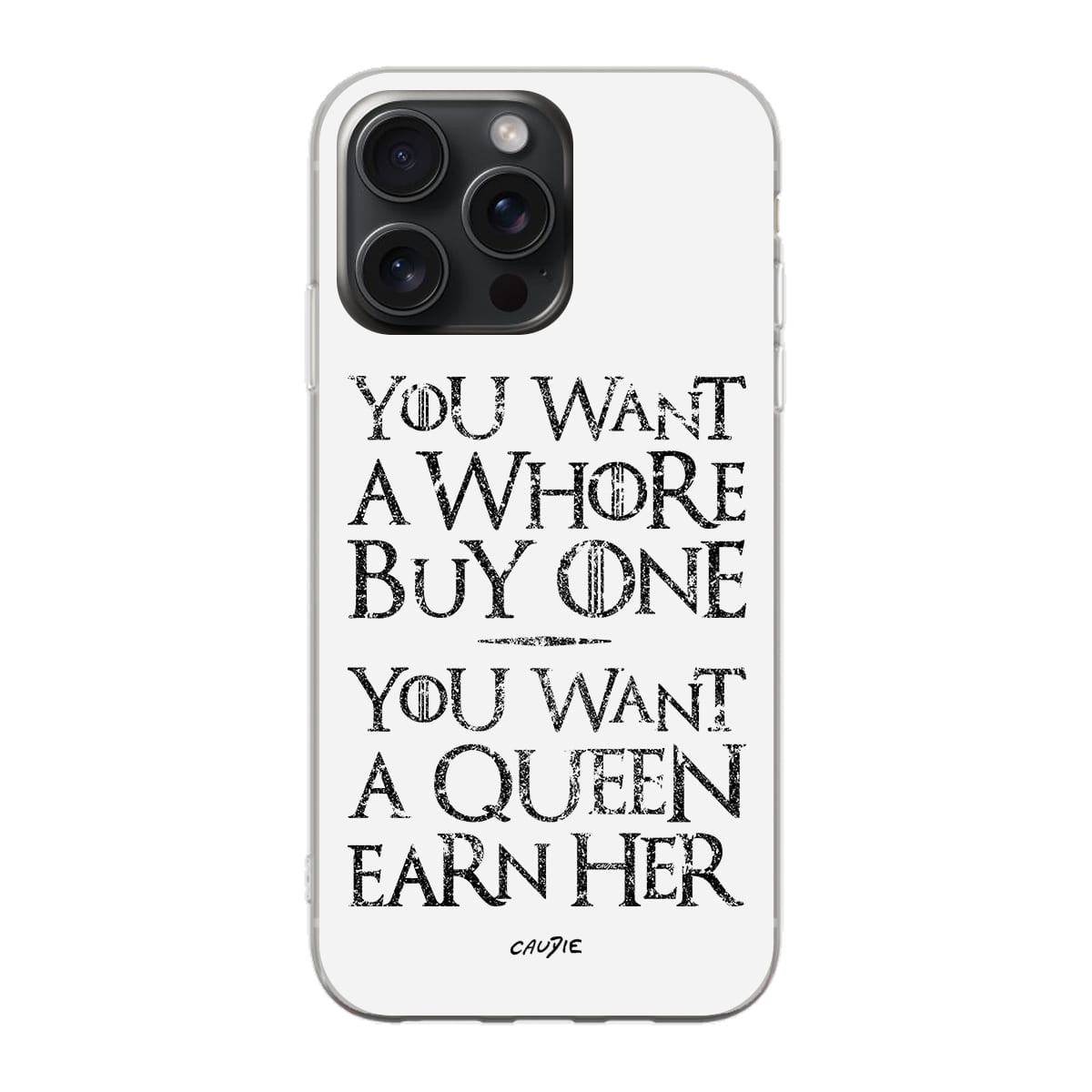 You Want A Whore, Buy One. You Want A Queen, Earn Her - Phone case - Game Of Thrones - Caudie