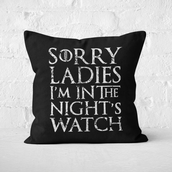 Sorry Ladies I'm In The Night's Watch - Coussin - Game Of Thrones - Caudie