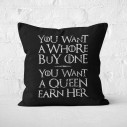 You Want A Whore, Buy One. You Want A Queen, Earn Her - Coussin - Game Of Thrones - Caudie