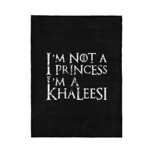 I'm Not A Princess I'm A Khaleesi - Blanket - Game Of Thrones - Caudie