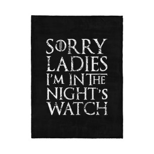 Sorry Ladies I'm In The Night's Watch - Blanket - Game Of Thrones - Caudie