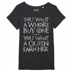 YOU WANT A WHORE, BUY ONE. YOU WANT A QUEEN, EARN HER - Women's tee-shirt - Game Of Thrones - Caudie