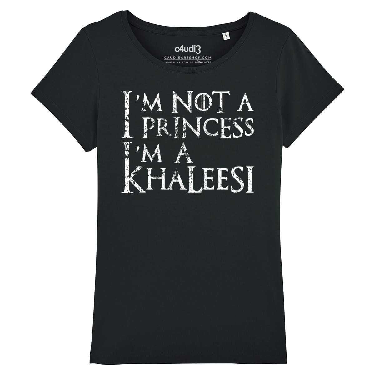 I M NOT A PRINCESS I M A KHALEESI - Game Of Thrones - Women s t-shirt - Caudie