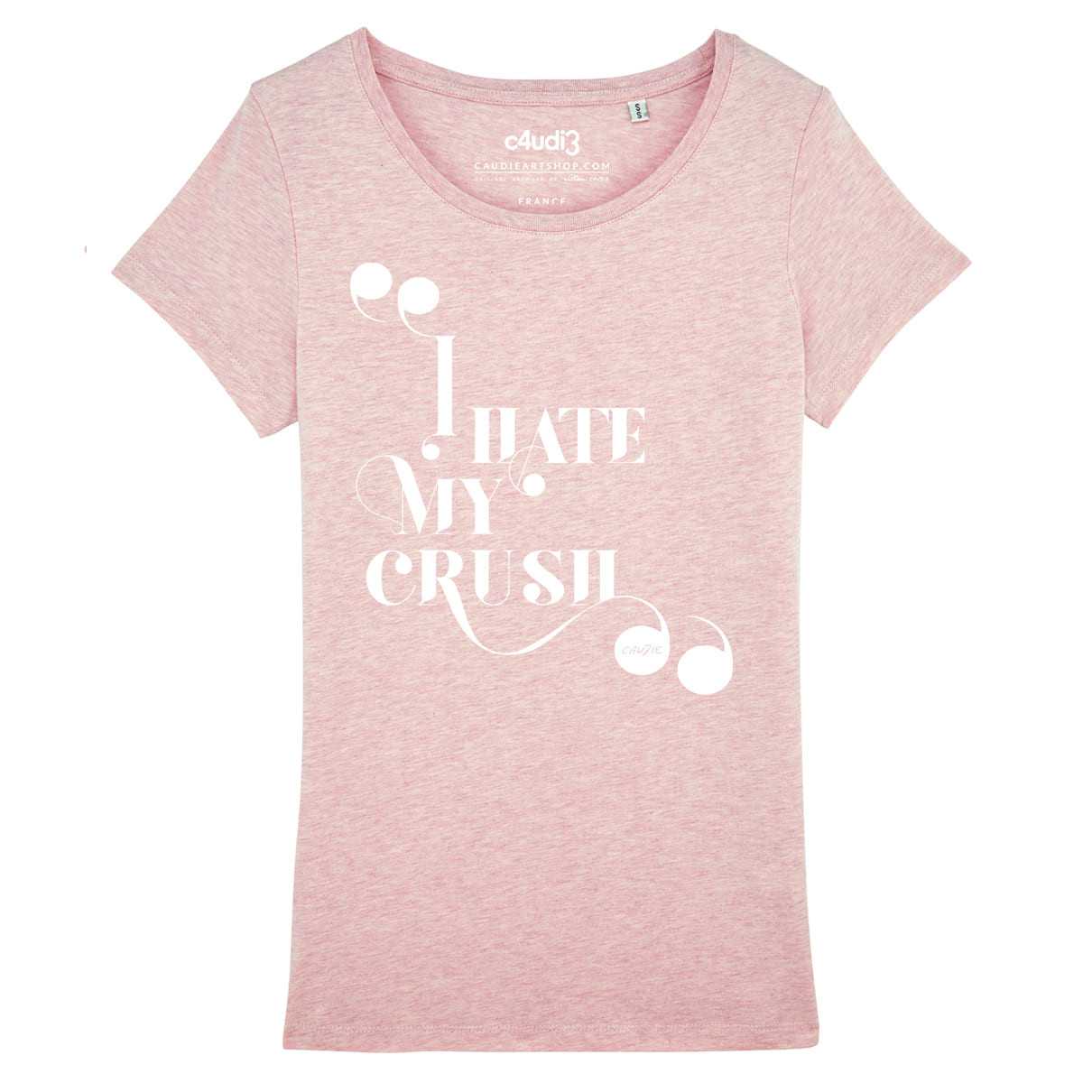 I HATE MY CRUSH - T-shirt femme - Caudie