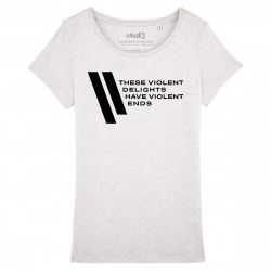 THESE VIOLENT DELIGHTS HAVE VIOLENT ENDS - Women's tee-shirt - Westworld - Caudie