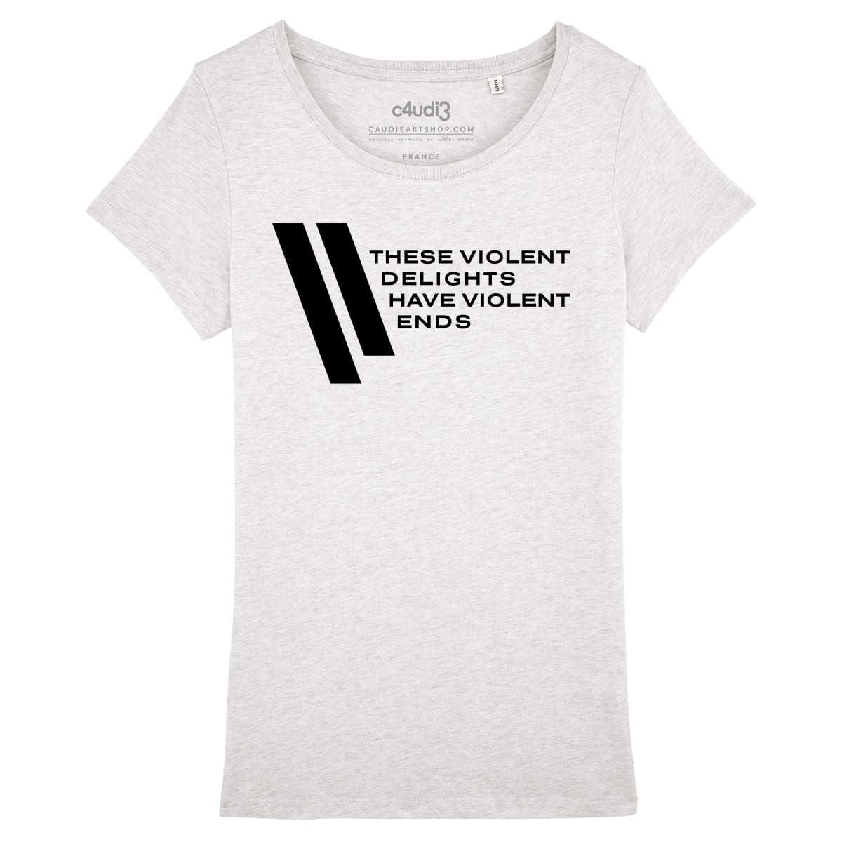 THESE VIOLENT DELIGHTS HAVE VIOLENT ENDS - Westworld - Women s t-shirt - Caudie